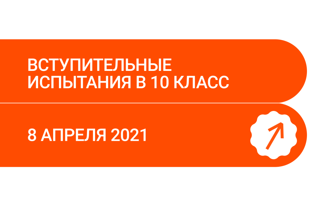 Вступительные испытания в 10 класс: русский язык, математика, иностранный язык (8 апреля 2021 г.)